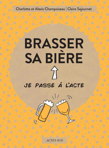 BRASSER SA BIERE - CHAMPOISEAU/TEYRAS - ACTES SUD BRASSER SA BIERE - CHAMPOISEAU/TEYRAS - ACTES SUD