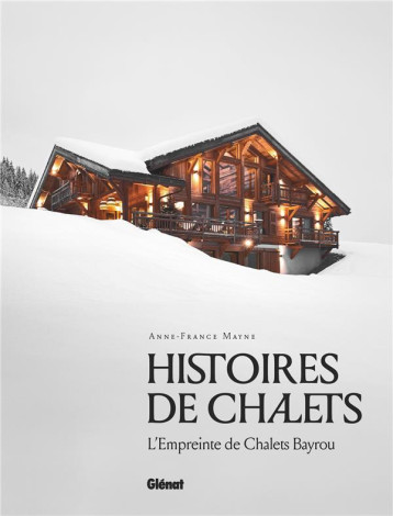 HISTOIRES DE CHALETS - L'EMPREINTE DE CHALETS BAYROU - MAYNE ANNE-FRANCE - GLENAT HISTOIRES DE CHALETS - L'EMPREINTE DE CHALETS BAYROU - MAYNE ANNE-FRANCE - GLENAT