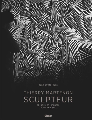 THIERRY MARTENON, SCULPTEUR - DE BOIS ET D'ENCRE - ROUX/MARTENON - GLENAT THIERRY MARTENON, SCULPTEUR - DE BOIS ET D'ENCRE - ROUX/MARTENON - GLENAT