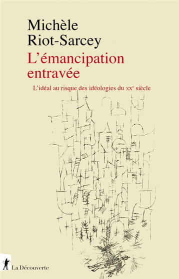 L EMANCIPATION ENTRAVEE - L IDEAL AU RISQUE DES IDEOLOGIES DU XXE SIECLE - RIOT-SARCEY MICHELE - LA DECOUVERTE L EMANCIPATION ENTRAVEE - L IDEAL AU RISQUE DES IDEOLOGIES DU XXE SIECLE - RIOT-SARCEY MICHELE - LA DECOUVERTE