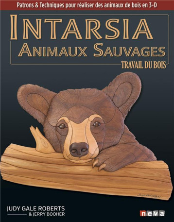 INTARSIA. ANIMAUX SAUVAGES - PATRONS ET TECHNIQUES POUR REALISER DES ANIMAUX DE BOIS EN 3-D - ROBERTS/BOOHER - NEVA MAGLAND INTARSIA. ANIMAUX SAUVAGES - PATRONS ET TECHNIQUES POUR REALISER DES ANIMAUX DE BOIS EN 3-D - ROBERTS/BOOHER - NEVA MAGLAND
