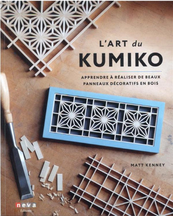 L'ART DU KUMIKO - APPRENDRE A REALISER DE BEAUX PANNEAUX DECORATIFS EN BOIS - KENNEY MATT - NEVA MAGLAND L'ART DU KUMIKO - APPRENDRE A REALISER DE BEAUX PANNEAUX DECORATIFS EN BOIS - KENNEY MATT - NEVA MAGLAND