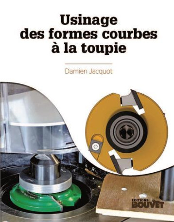 USINAGE DES FORMES COURBES A LA TOUPIE - JACQUOT DAMIEN - MARTIN MEDIA USINAGE DES FORMES COURBES A LA TOUPIE - JACQUOT DAMIEN - MARTIN MEDIA