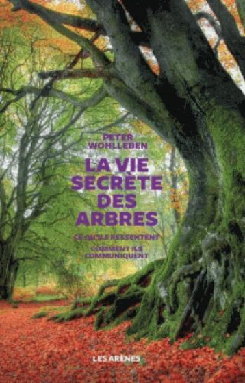 LA VIE SECRETE DES ARBRES - WOHLLEBEN PETER - Les Arènes LA VIE SECRETE DES ARBRES - WOHLLEBEN PETER - Les Arènes
