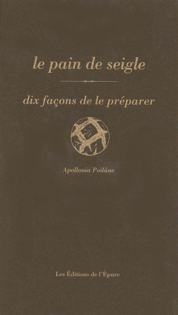 LE PAIN DE SEIGLE, DIX FACONS DE LE PREPARER - POILANE APOLLONIA - Ed. de l'Epure LE PAIN DE SEIGLE, DIX FACONS DE LE PREPARER - POILANE APOLLONIA - Ed. de l'Epure