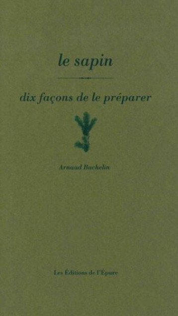 LE SAPIN, DIX FACONS DE LE PREPARER - ILLUSTRATIONS, NOIR ET BLANC - BACHELIN ARNAUD - EPURE LE SAPIN, DIX FACONS DE LE PREPARER - ILLUSTRATIONS, NOIR ET BLANC - BACHELIN ARNAUD - EPURE