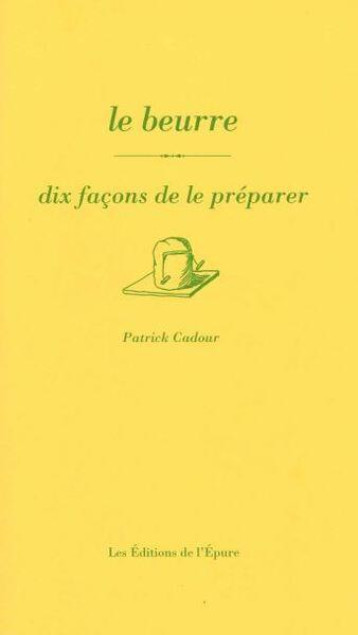 LE BEURRE, DIX FACONS DE LE PREPARER - ILLUSTRATIONS, NOIR ET BLANC - CADOUR PATRICK - EPURE