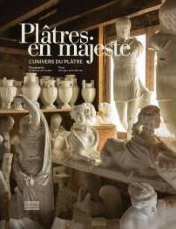 PLATRES EN MAJESTE - L'UNIVERS DU PLATRE - DE LAUBIER/BARTHE - GOURCUFF GRADEN PLATRES EN MAJESTE - L'UNIVERS DU PLATRE - DE LAUBIER/BARTHE - GOURCUFF GRADEN