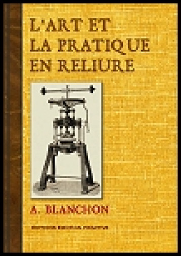 L'ART ET LA PRATIQUE EN RELIURE - BLANCHON ALPHONSE - PRIMITIVE L'ART ET LA PRATIQUE EN RELIURE - BLANCHON ALPHONSE - PRIMITIVE