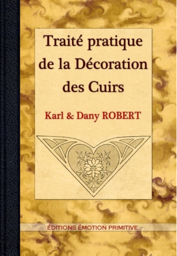 TRAITE PRATIQUE DE LA DECORATION DES CUIRS - Karl & Dany ROBERT - PRIMITIVE TRAITE PRATIQUE DE LA DECORATION DES CUIRS - Karl & Dany ROBERT - PRIMITIVE