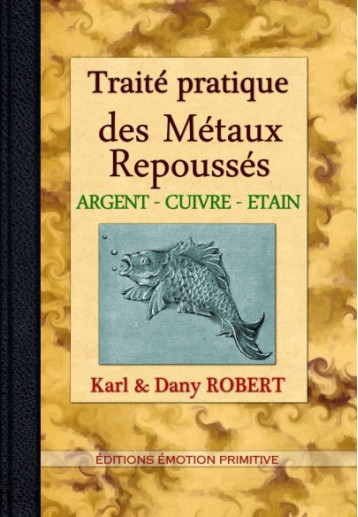 TRAITE PRATIQUE DES METAUX REPOUSSES - Karl & Dany ROBERT - PRIMITIVE TRAITE PRATIQUE DES METAUX REPOUSSES - Karl & Dany ROBERT - PRIMITIVE
