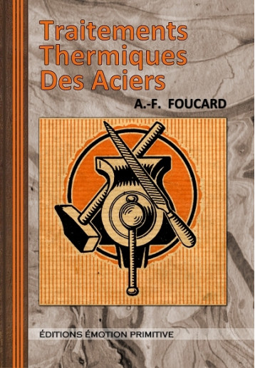TRAITEMENTS THERMIQUES DES ACIERS - A.-F. Foucard - PRIMITIVE TRAITEMENTS THERMIQUES DES ACIERS - A.-F. Foucard - PRIMITIVE