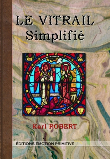 LE VITRAIL SIMPLIFIE - ROBERT KARL - Emotion primitive LE VITRAIL SIMPLIFIE - ROBERT KARL - Emotion primitive
