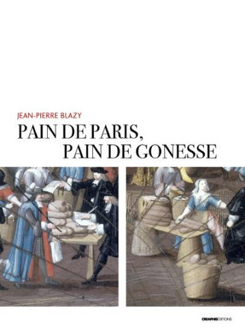 PAIN DE PARIS, PAIN DE GONESSE - LA BOULANGERIE FORAINE EN PAYS DE FRANCE SOUS L'ANCIEN REGIME - BLAZY/MORICEAU - CREAPHIS PAIN DE PARIS, PAIN DE GONESSE - LA BOULANGERIE FORAINE EN PAYS DE FRANCE SOUS L'ANCIEN REGIME - BLAZY/MORICEAU - CREAPHIS