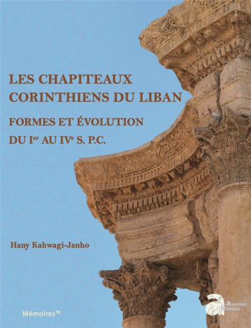 LES CHAPITEAUX CORINTHIENS DU LIBAN - FORMES ET EVOLUTION DU IER AU IVE S. P.C. - KAHWAGI-JANHO HANY - AUSONIUS LES CHAPITEAUX CORINTHIENS DU LIBAN - FORMES ET EVOLUTION DU IER AU IVE S. P.C. - KAHWAGI-JANHO HANY - AUSONIUS