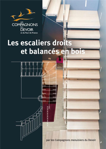 LES ESCALIERS DROITS ET BALANCES EN BOIS - MENUISIER COMPAGNONS - Libr. du Compagnonnage LES ESCALIERS DROITS ET BALANCES EN BOIS - MENUISIER COMPAGNONS - Libr. du Compagnonnage