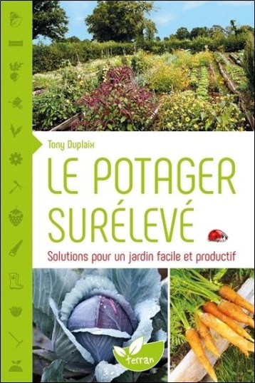 LE POTAGER SURELEVE - SOLUTIONS POUR UN JARDIN FACILE ET PRODUCTIF - DUPLAIX TONY - Ed. du Terran LE POTAGER SURELEVE - SOLUTIONS POUR UN JARDIN FACILE ET PRODUCTIF - DUPLAIX TONY - Ed. du Terran
