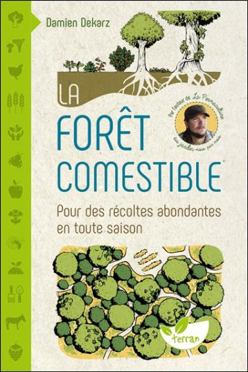 LA FORET COMESTIBLE - POUR DES RECOLTES ABONDANTES EN TOUTE SAISON - DEKARZ DAMIEN - DE TERRAN LA FORET COMESTIBLE - POUR DES RECOLTES ABONDANTES EN TOUTE SAISON - DEKARZ DAMIEN - DE TERRAN