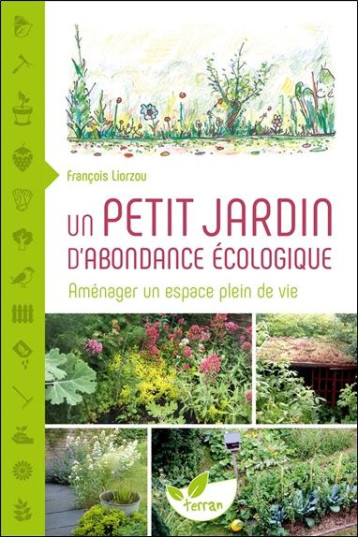 UN PETIT JARDIN D'ABONDANCE ECOLOGIQUE - AMENAGER UN ESPACE PLEIN DE VIE - LIORZOU FRANCOIS - DE TERRAN UN PETIT JARDIN D'ABONDANCE ECOLOGIQUE - AMENAGER UN ESPACE PLEIN DE VIE - LIORZOU FRANCOIS - DE TERRAN
