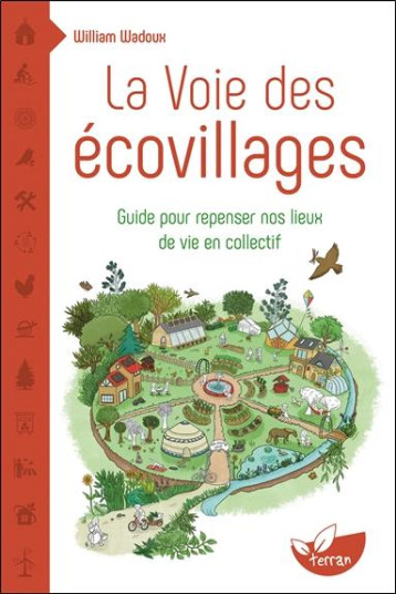 LA VOIE DES ECOVILLAGES - GUIDE POUR REPENSER NOS LIEUX DE VIE EN COLLECTIF - WADOUX WILLIAM - DE TERRAN LA VOIE DES ECOVILLAGES - GUIDE POUR REPENSER NOS LIEUX DE VIE EN COLLECTIF - WADOUX WILLIAM - DE TERRAN