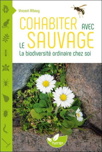 COHABITER AVEC LE SAUVAGE - LA BIODIVERSITE ORDINAIRE CHEZ SOI - ALBOUY VINCENT - DE TERRAN COHABITER AVEC LE SAUVAGE - LA BIODIVERSITE ORDINAIRE CHEZ SOI - ALBOUY VINCENT - DE TERRAN