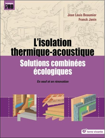 L'ISOLATION THERMIQUE-ACOUSTIQUE - SOLUTIONS COMBINEES ECOLOGIQUES - EN NEUF ET EN RENOVATION - BEAUMIER JEAN-LOUIS - TERRE VIVANTE L'ISOLATION THERMIQUE-ACOUSTIQUE - SOLUTIONS COMBINEES ECOLOGIQUES - EN NEUF ET EN RENOVATION - BEAUMIER JEAN-LOUIS - TERRE VIVANTE