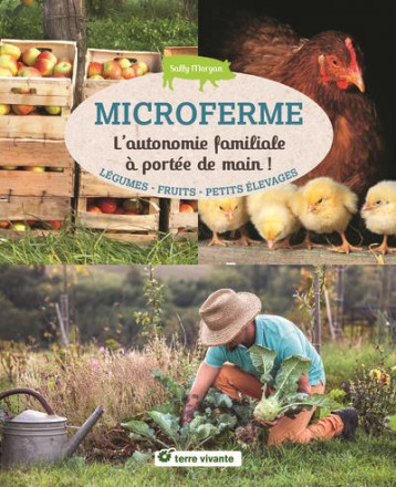 MICROFERME - L'AUTONOMIE FAMILIALE A PORTEE DE MAIN ! - MORGAN SALLY - TERRE VIVANTE