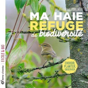 MA HAIE, REFUGE DE BIODIVERSITE - CHOISIR, PLANTER, OBSERVER - LEBLAIS GILLES - TERRE VIVANTE MA HAIE, REFUGE DE BIODIVERSITE - CHOISIR, PLANTER, OBSERVER - LEBLAIS GILLES - TERRE VIVANTE