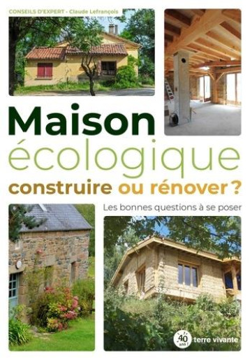 MAISON ECOLOGIQUE : CONSTRUIRE OU RENOVER ? - LES BONNES QUESTIONS A SE POSER - LEFRANCOIS CLAUDE - TERRE VIVANTE MAISON ECOLOGIQUE : CONSTRUIRE OU RENOVER ? - LES BONNES QUESTIONS A SE POSER - LEFRANCOIS CLAUDE - TERRE VIVANTE