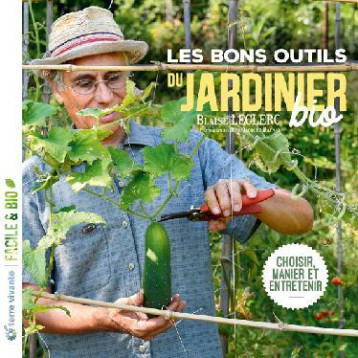 LES BONS OUTILS DU JARDINIER BIO - CHOISIR, MANIER ET ENTRETENIR - LECLERC BLAISE - TERRE VIVANTE LES BONS OUTILS DU JARDINIER BIO - CHOISIR, MANIER ET ENTRETENIR - LECLERC BLAISE - TERRE VIVANTE