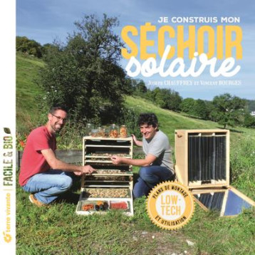 JE CONSTRUIS MON SECHOIR SOLAIRE - PLANS DE MONTAGE ET UTILISATION... - CHAUFFREY/BOURGES - TERRE VIVANTE JE CONSTRUIS MON SECHOIR SOLAIRE - PLANS DE MONTAGE ET UTILISATION... - CHAUFFREY/BOURGES - TERRE VIVANTE