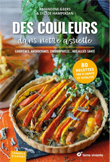 DES COULEURS DANS NOTRE ASSIETTE - ANTHOCYANES, CAROTENES, CHLOROPHYLLE... NOS ALLIES SANTE - GEERS/DEGORCE - TERRE VIVANTE DES COULEURS DANS NOTRE ASSIETTE - ANTHOCYANES, CAROTENES, CHLOROPHYLLE... NOS ALLIES SANTE - GEERS/DEGORCE - TERRE VIVANTE