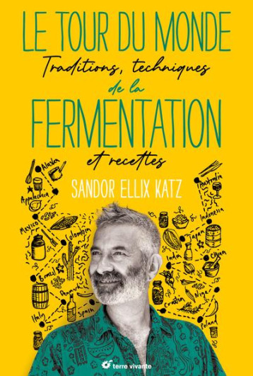 LE TOUR DU MONDE DE LA FERMENTATION - TRADITIONS, TECHNIQUES ET RECETTES - KATZ SANDOR - TERRE VIVANTE LE TOUR DU MONDE DE LA FERMENTATION - TRADITIONS, TECHNIQUES ET RECETTES - KATZ SANDOR - TERRE VIVANTE