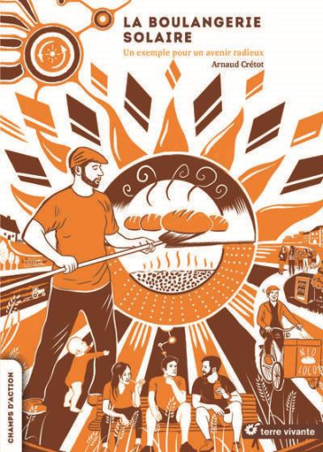 LA BOULANGERIE SOLAIRE - UN EXEMPLE POUR UN AVENIR RADIEUX - CRETOT ARNAUD - TERRE VIVANTE LA BOULANGERIE SOLAIRE - UN EXEMPLE POUR UN AVENIR RADIEUX - CRETOT ARNAUD - TERRE VIVANTE