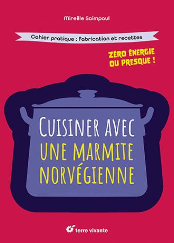 CUISINER AVEC UNE MARMITE NORVEGIENNE - ZERO ENERGIE OU PRESQUE - SAIMPAUL MIREILLE - TERRE VIVANTE CUISINER AVEC UNE MARMITE NORVEGIENNE - ZERO ENERGIE OU PRESQUE - SAIMPAUL MIREILLE - TERRE VIVANTE