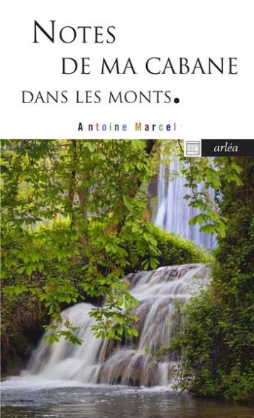 NOTES DE MA CABANE DANS LES MONTS - MARCEL ANTOINE - ARLEA NOTES DE MA CABANE DANS LES MONTS - MARCEL ANTOINE - ARLEA