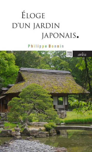 ELOGE D'UN JARDIN JAPONAIS - KATSURA, MYTHE DE L'ARCHITECTURE JAPONAISE - BONNIN PHILIPPE - ARLEA ELOGE D'UN JARDIN JAPONAIS - KATSURA, MYTHE DE L'ARCHITECTURE JAPONAISE - BONNIN PHILIPPE - ARLEA