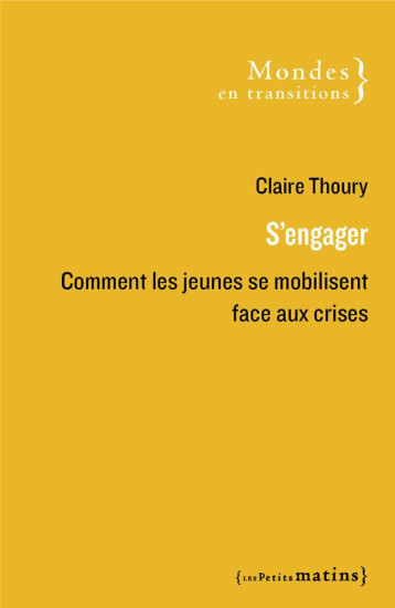 S'ENGAGER - COMMENT LES JEUNES SE MOBILISENT FACE AUX CRISES - THOURY CLAIRE - PETITS MATINS S'ENGAGER - COMMENT LES JEUNES SE MOBILISENT FACE AUX CRISES - THOURY CLAIRE - PETITS MATINS