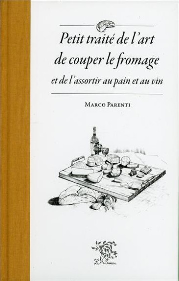 PETIT TRAITE DE L'ART DE COUPER LE FROMAGE ET DE L'ASSORTIR AU PAIN ET AU VIN - PARENTI MARCO - Sureau PETIT TRAITE DE L'ART DE COUPER LE FROMAGE ET DE L'ASSORTIR AU PAIN ET AU VIN - PARENTI MARCO - Sureau
