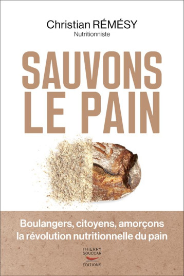 SAUVONS LE PAIN - BOULANGERS, CITOYENS, AMORCONS LA REVOLUTION NUTRITIONNELLE DU PAIN - REMESY CHRISTIAN - THIERRY SOUCCAR SAUVONS LE PAIN - BOULANGERS, CITOYENS, AMORCONS LA REVOLUTION NUTRITIONNELLE DU PAIN - REMESY CHRISTIAN - THIERRY SOUCCAR