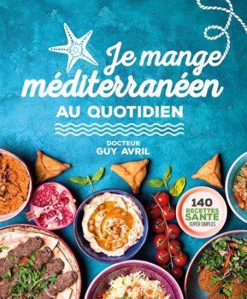 JE MANGE MEDITERRANEEN AU QUOTIDIEN - NOUVELLE EDITION - AVRIL GUY - THIERRY SOUCCAR JE MANGE MEDITERRANEEN AU QUOTIDIEN - NOUVELLE EDITION - AVRIL GUY - THIERRY SOUCCAR