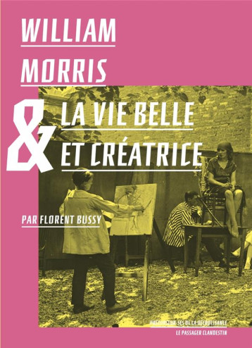 WILLIAM MORRIS ET LA VIE BELLE ET CREATRICE - BUSSY/MORRIS/JARRIGE - CLANDESTIN WILLIAM MORRIS ET LA VIE BELLE ET CREATRICE - BUSSY/MORRIS/JARRIGE - CLANDESTIN