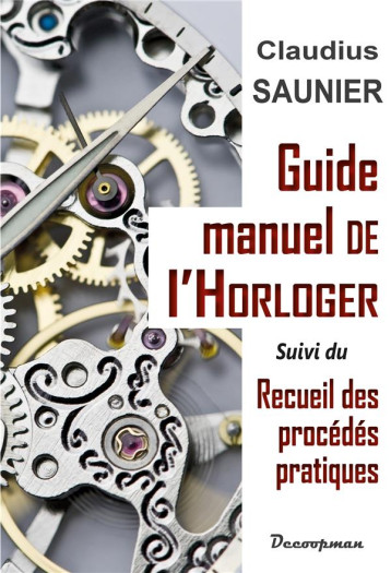 GUIDE-MANUEL DE L'HORLOGER - SAUNIER CLAUDIUS - DECOOPMAN GUIDE-MANUEL DE L'HORLOGER - SAUNIER CLAUDIUS - DECOOPMAN