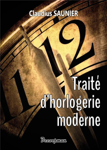TRAITE D'HORLOGERIE MODERNE - SAUNIER CLAUDIUS - DECOOPMAN TRAITE D'HORLOGERIE MODERNE - SAUNIER CLAUDIUS - DECOOPMAN