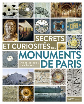 SECRETS ET CURIOSITES DES MONUMENTS DE PARIS - LESBROS DOMINIQUE - PARIGRAMME SECRETS ET CURIOSITES DES MONUMENTS DE PARIS - LESBROS DOMINIQUE - PARIGRAMME