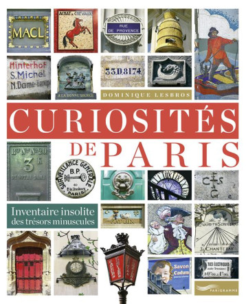 CURIOSITES DE PARIS - INVENTAIRE INSOLITE DES TRESORS MINUSCULES - LESBROS DOMINIQUE - PARIGRAMME CURIOSITES DE PARIS - INVENTAIRE INSOLITE DES TRESORS MINUSCULES - LESBROS DOMINIQUE - PARIGRAMME