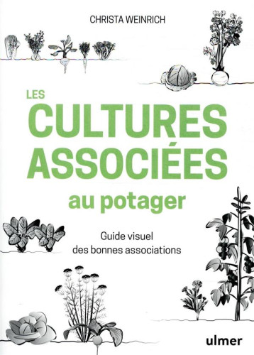 LES CULTURES ASSOCIEES AU POTAGER - GUIDE VISUEL DES BONNES ASSOCIATIONS - WEINRICH CHRISTA - ULMER LES CULTURES ASSOCIEES AU POTAGER - GUIDE VISUEL DES BONNES ASSOCIATIONS - WEINRICH CHRISTA - ULMER