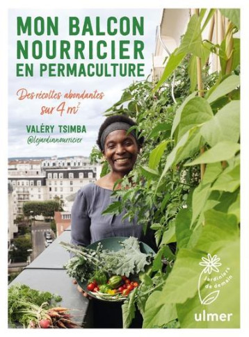 MON BALCON NOURRICIER EN PERMACULTURE - DES RECOLTES ABONDANTES SUR 4 M2 - TSIMBA VALERY - ULMER MON BALCON NOURRICIER EN PERMACULTURE - DES RECOLTES ABONDANTES SUR 4 M2 - TSIMBA VALERY - ULMER