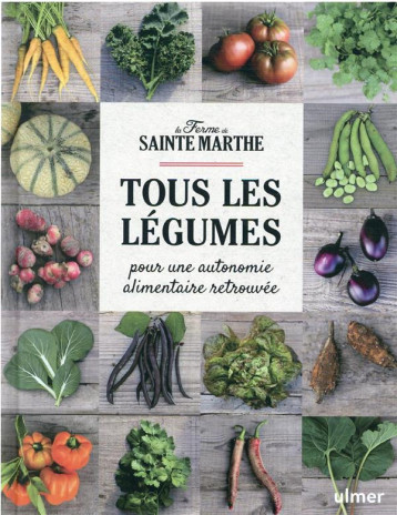 TOUS LES LEGUMES - POUR UNE AUTONOMIE ALIMENTAIRE RETROUVEE - FERME SAINTE-MARTHE - ULMER TOUS LES LEGUMES - POUR UNE AUTONOMIE ALIMENTAIRE RETROUVEE - FERME SAINTE-MARTHE - ULMER