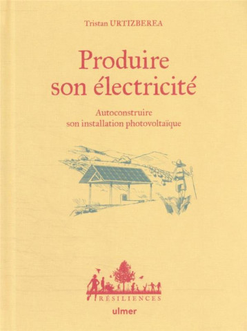 PRODUIRE SON ELECTRICITE - AUTOCONSTRUIRE SON INSTALLATION PHOTOVOLTAIQUE - URTIZBEREA/BUGEON - ULMER PRODUIRE SON ELECTRICITE - AUTOCONSTRUIRE SON INSTALLATION PHOTOVOLTAIQUE - URTIZBEREA/BUGEON - ULMER